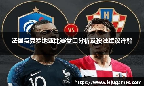 法国与克罗地亚比赛盘口分析及投注建议详解